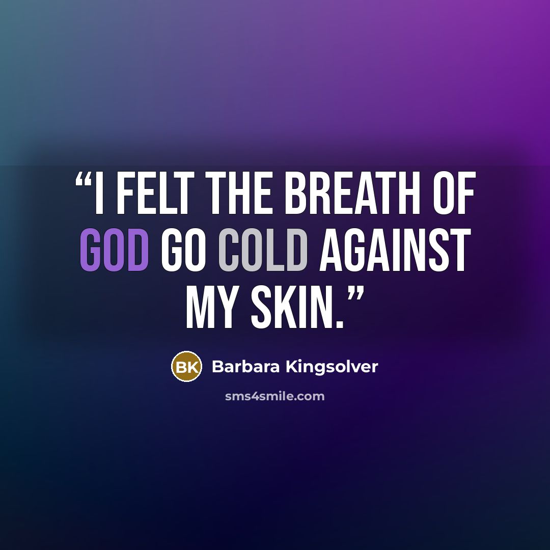“I felt the breath of God go cold against my skin.” quote by Barbara Kingsolver