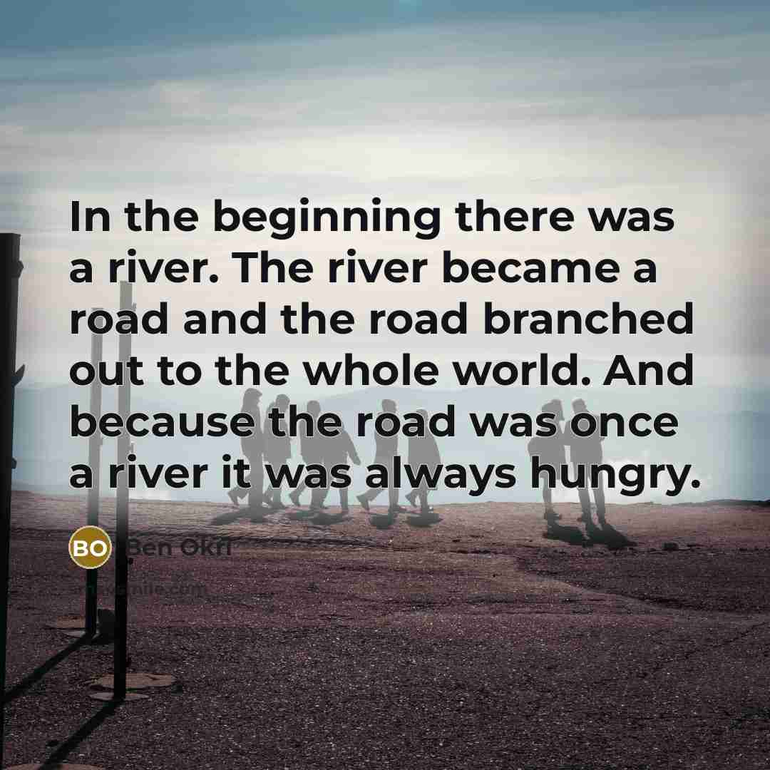 “In the beginning there was a river. The river became…” quote by Ben Okri
