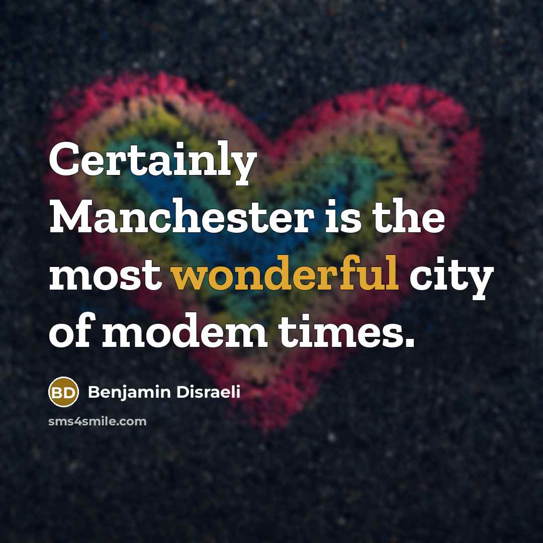 “Certainly Manchester is the most wonderful city of modem times.…” quote by Benjamin Disraeli