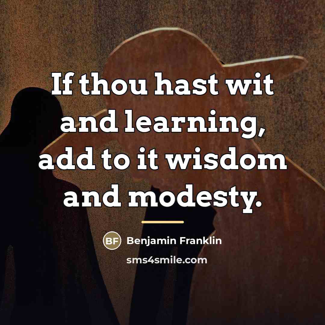“If thou hast wit and learning, add to it wisdom…” quote by Benjamin Franklin