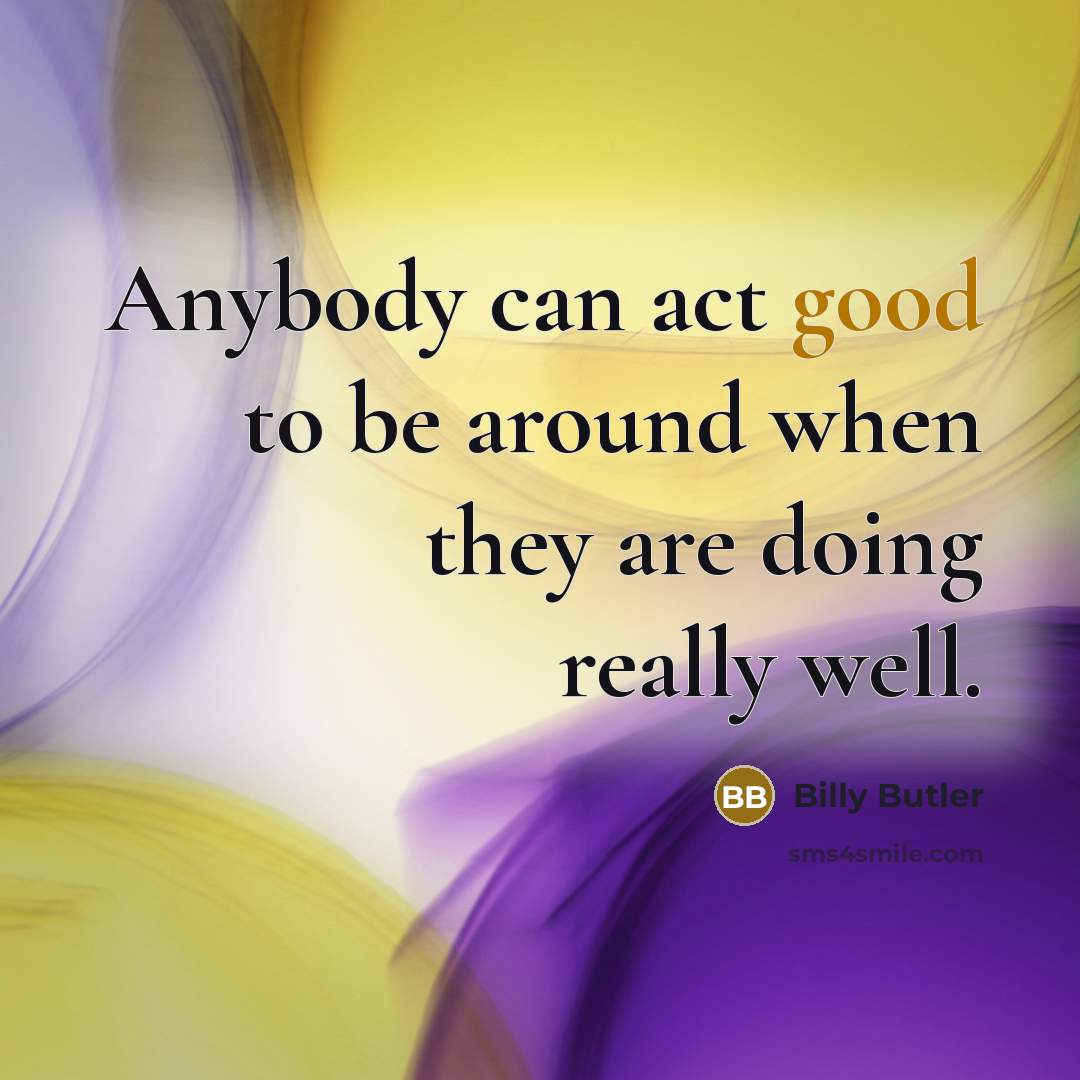 “Anybody can act good to be around when they are…” quote by Billy Butler