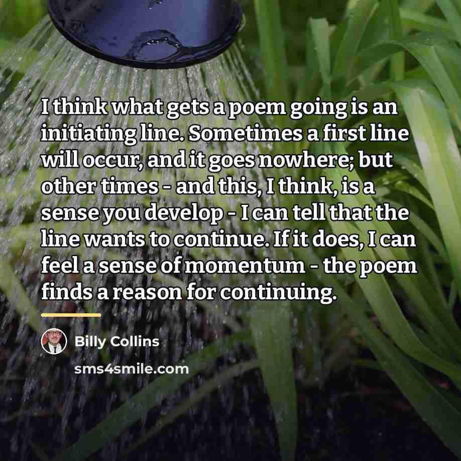 “I think what gets a poem going is an initiating…” quote by Billy Collins