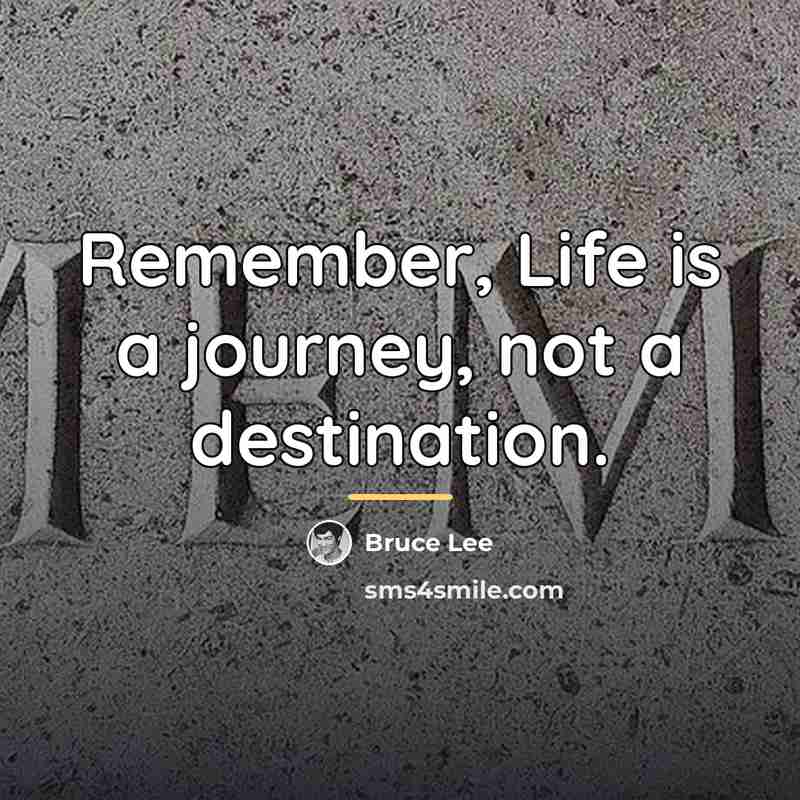 “Remember, Life is a journey, not a destination.…” quote by Bruce Lee