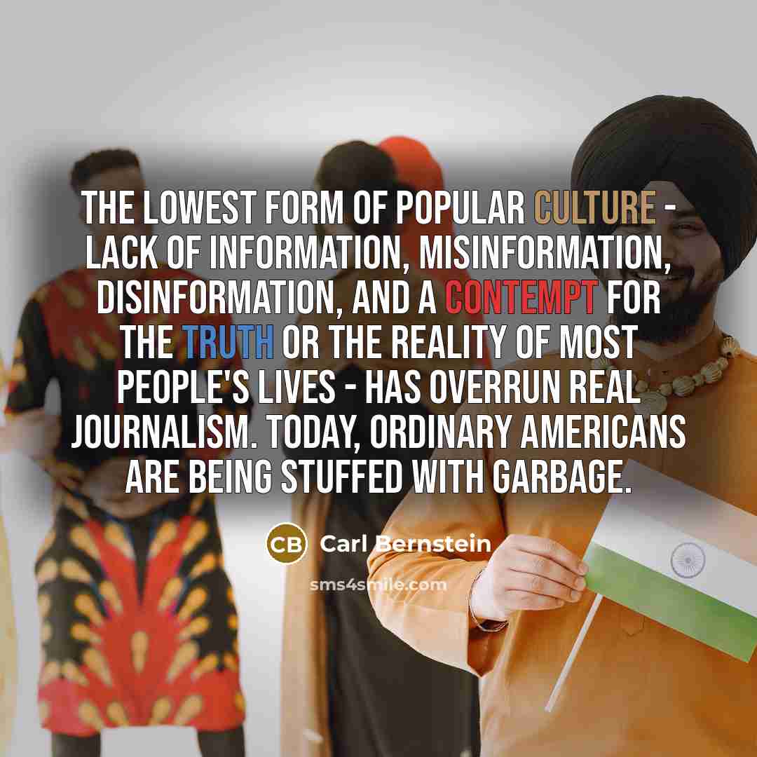 “The lowest form of popular culture - lack of information,…” quote by Carl Bernstein