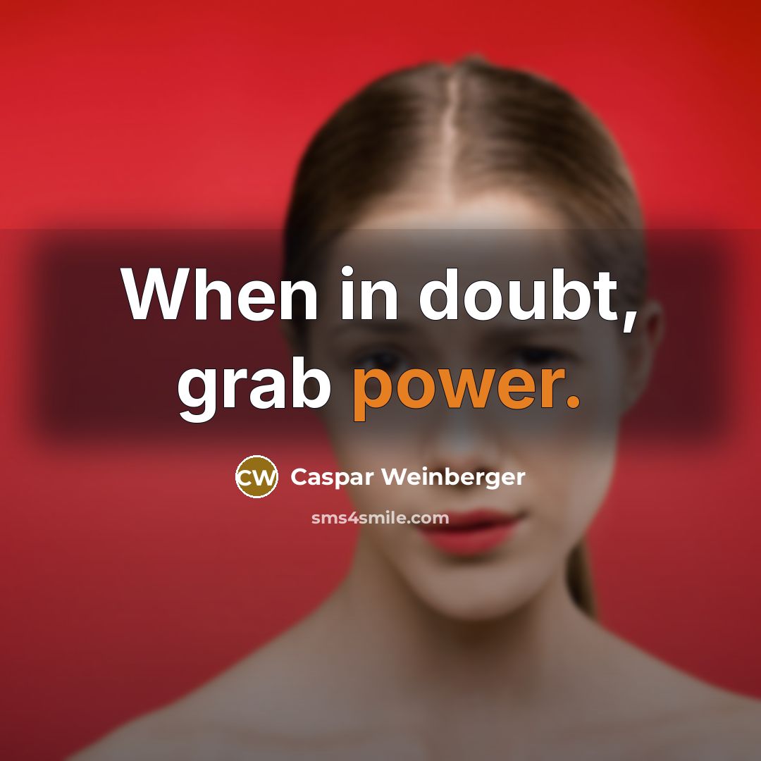 “When in doubt, grab power.…” quote by Caspar Weinberger