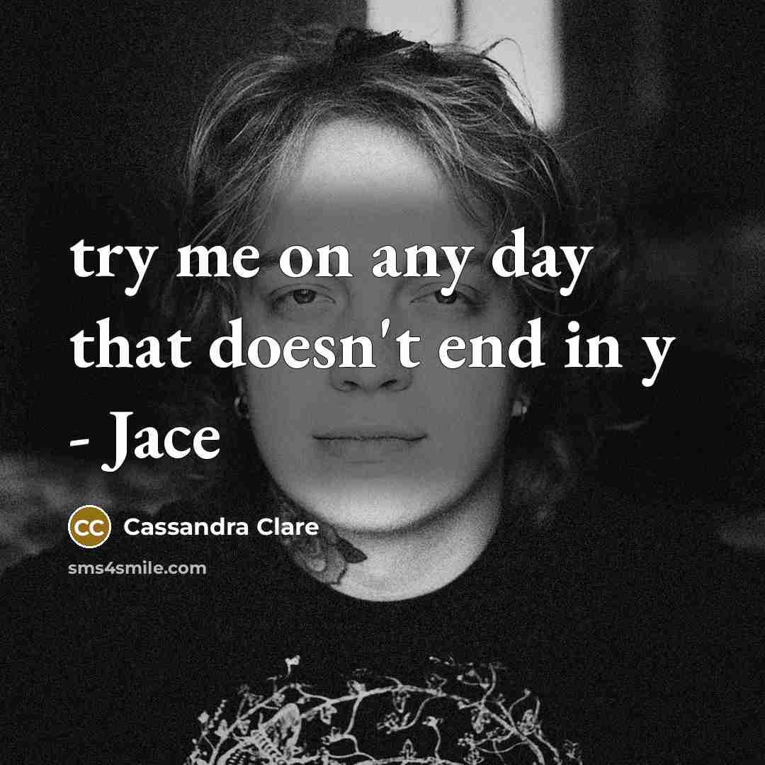 “try me on any day that doesn't end in y…” quote by Cassandra Clare