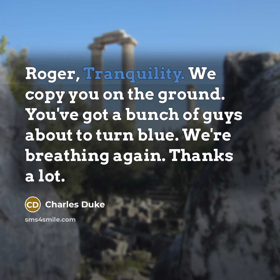 “Roger, Tranquility. We copy you on the ground. You've got…” quote by Charles Duke