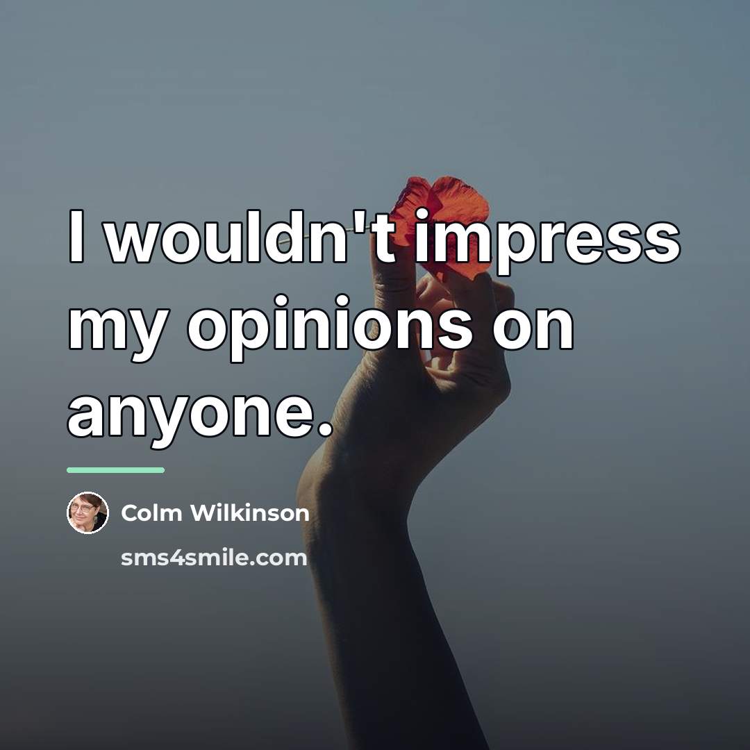 “I wouldn't impress my opinions on anyone.…” quote by Colm Wilkinson