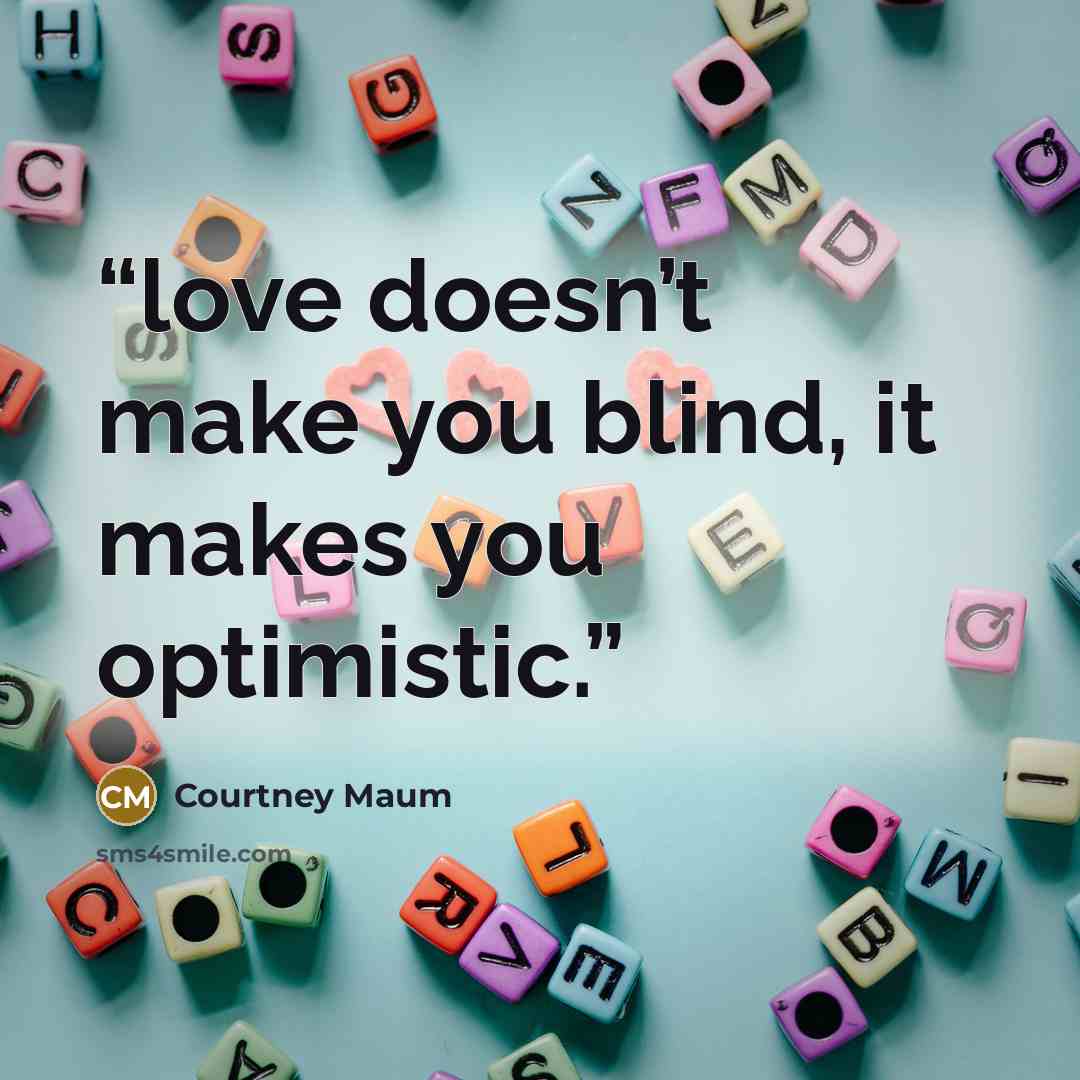 “love doesn’t make you blind, it makes you optimistic.” quote by Courtney Maum