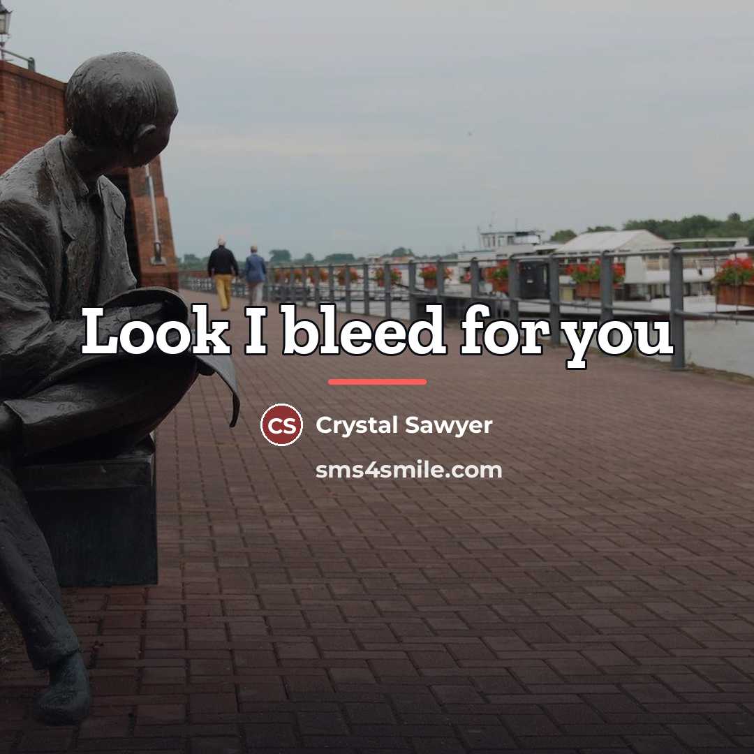 “Look I bleed for you…” quote by Crystal Sawyer