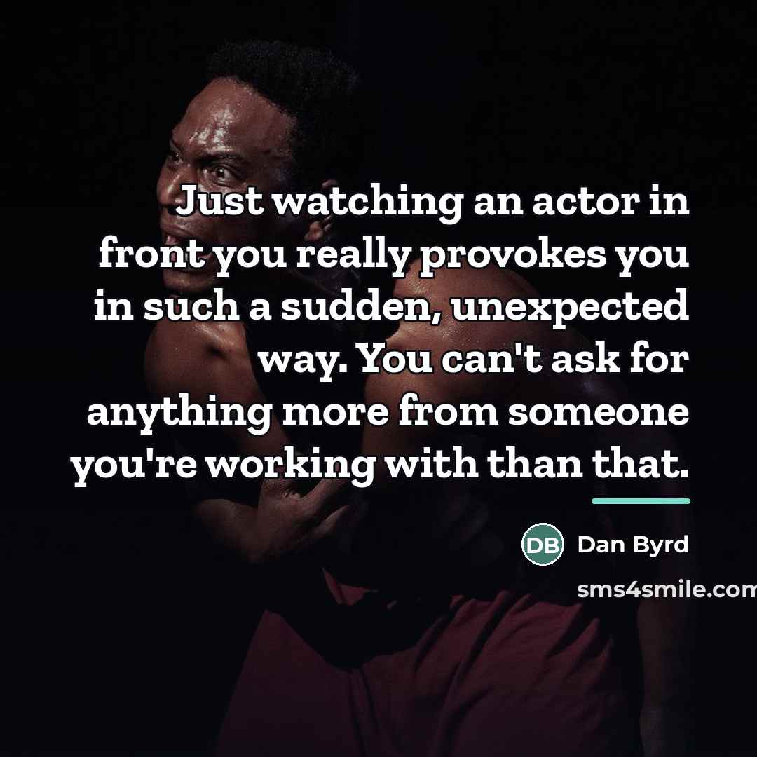 “Just watching an actor in front you really provokes you…” quote by Dan Byrd
