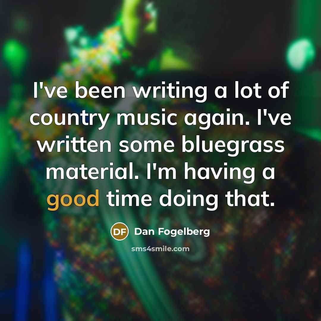 “I've been writing a lot of country music again. I've…” quote by Dan Fogelberg