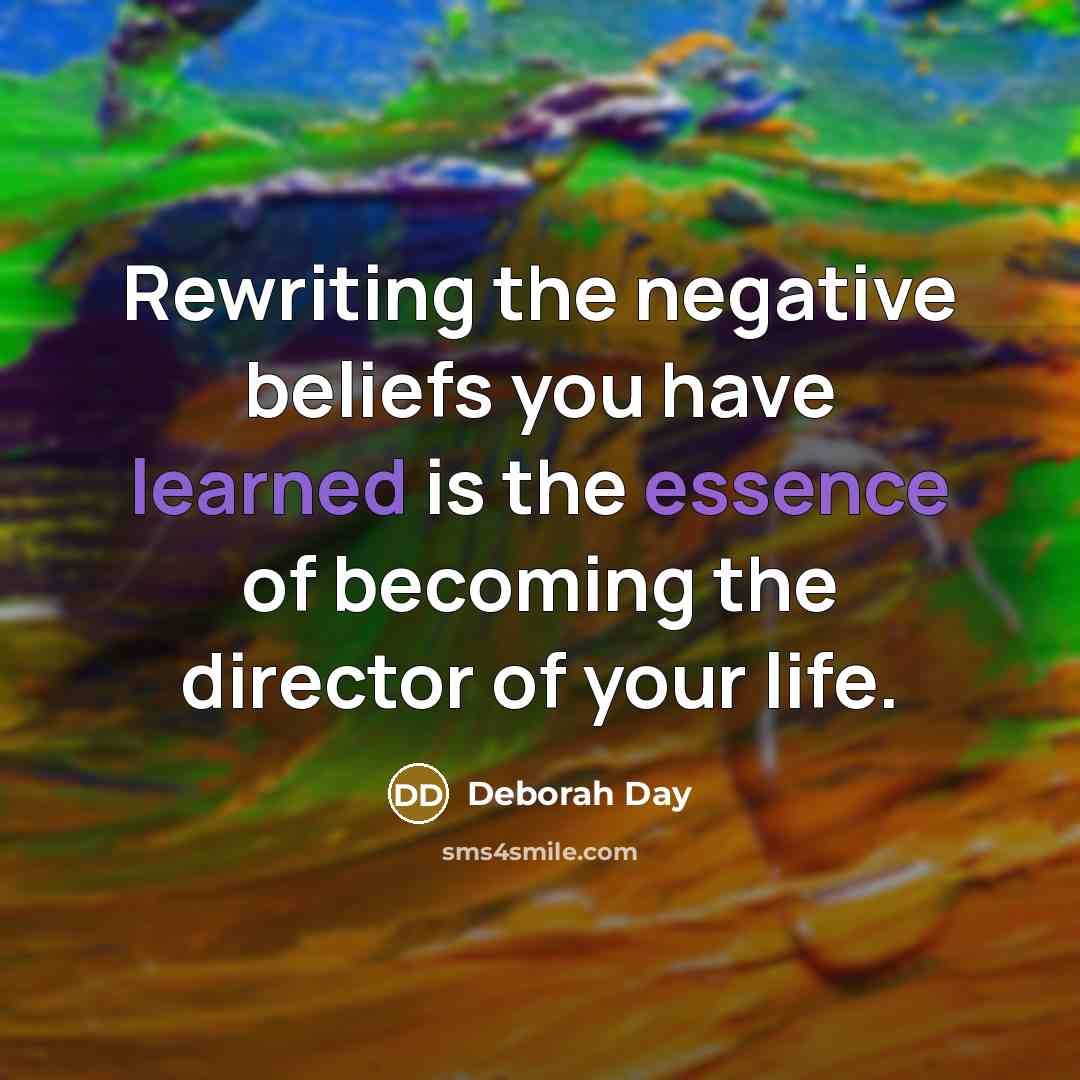 “Rewriting the negative beliefs you have learned is the essence…” quote by Deborah Day