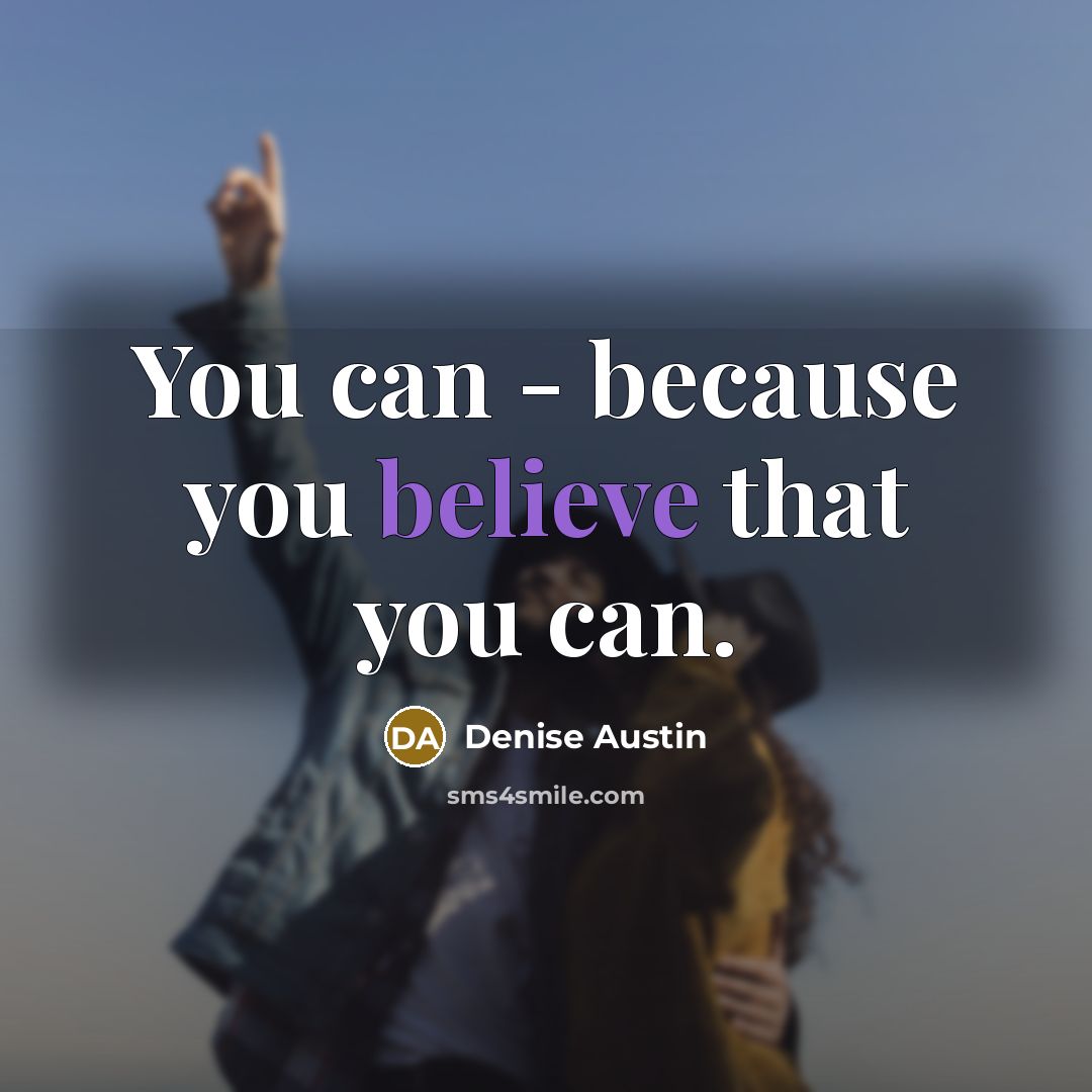 “You can - because you believe that you can.…” quote by Denise Austin