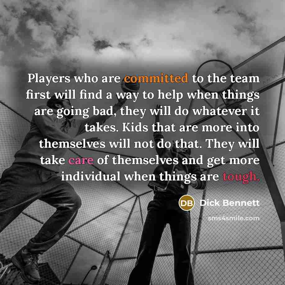 “Players who are committed to the team first will find…” quote by Dick Bennett