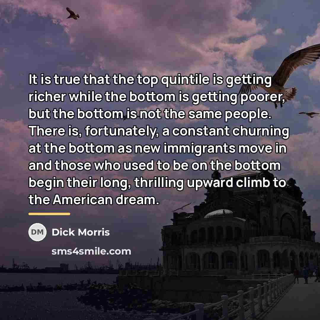 “It is true that the top quintile is getting richer…” quote by Dick Morris