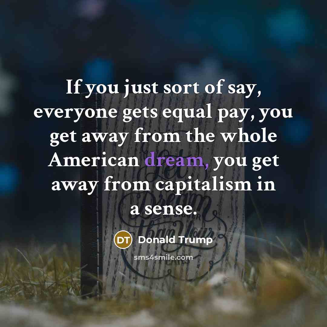 “If you just sort of say, everyone gets equal pay,…” quote by Donald Trump