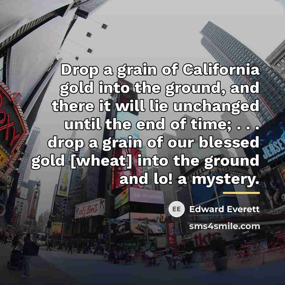 “Drop a grain of California gold into the ground, and…” quote by Edward Everett