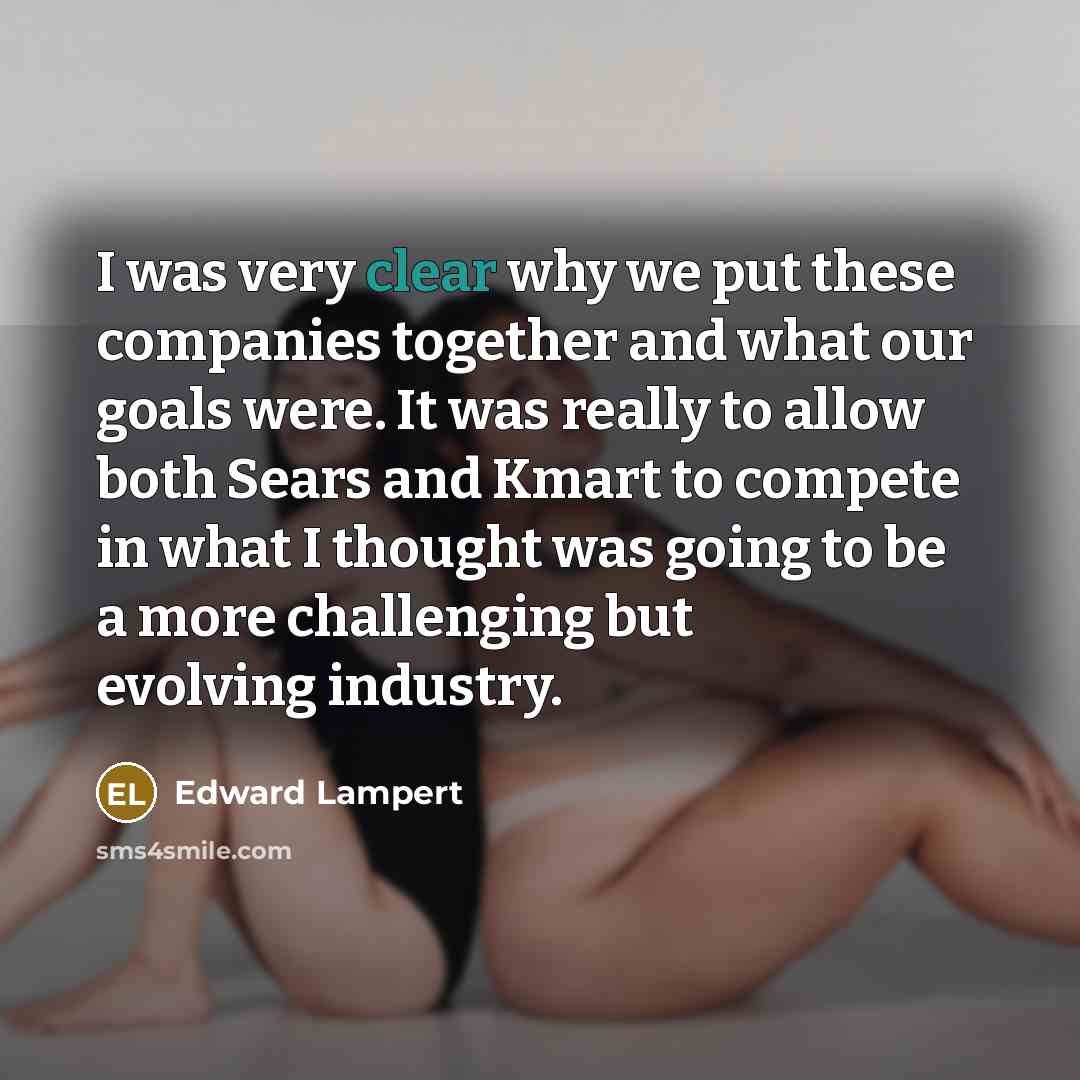 “I was very clear why we put these companies together…” quote by Edward Lampert