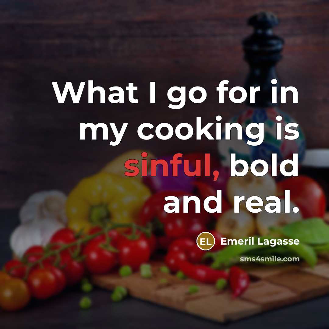 “What I go for in my cooking is sinful, bold…” quote by Emeril Lagasse