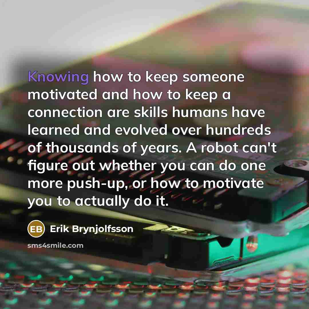 “Knowing how to keep someone motivated and how to keep…” quote by Erik Brynjolfsson