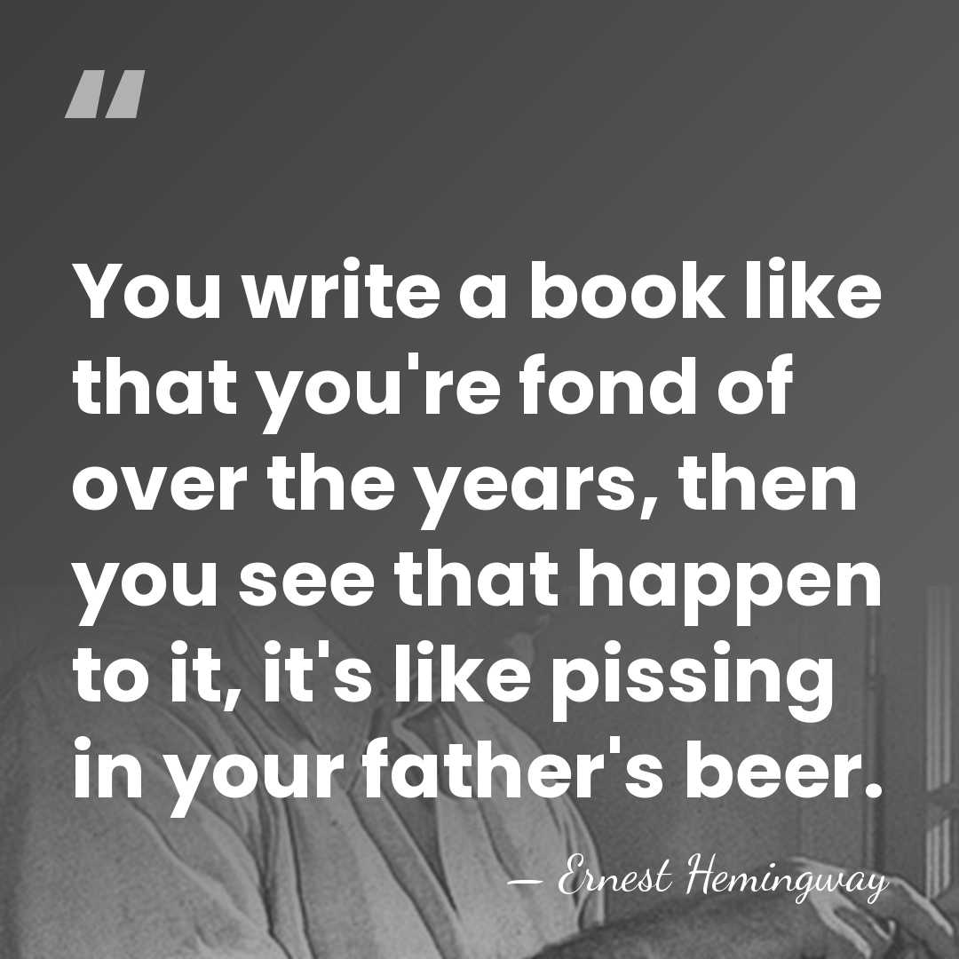 You write a book like that you're fond of over the years,&hellip; - Ernest Hemingway