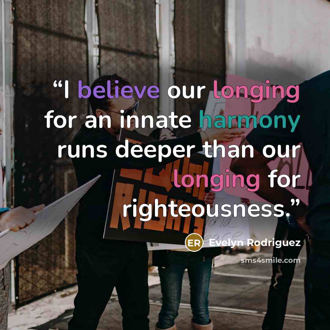 “I believe our longing for an innate harmony runs deeper than our longing for righteousness.” quote by Evelyn Rodriguez