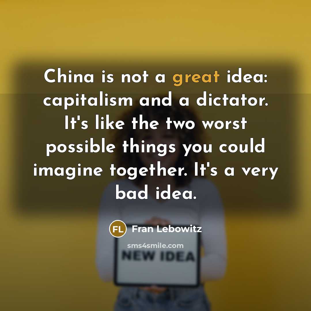 “China is not a great idea: capitalism and a dictator.…” quote by Fran Lebowitz