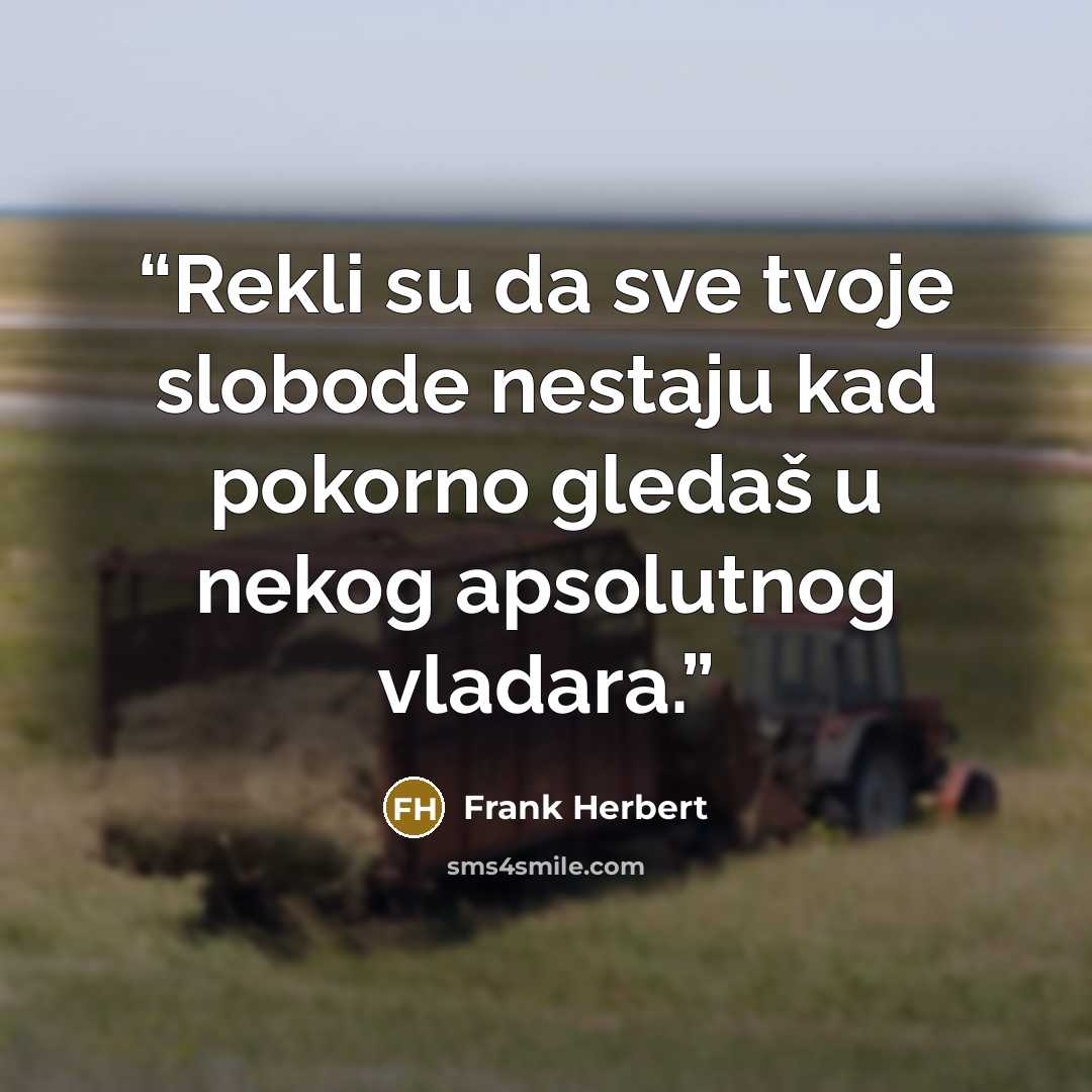 “Rekli su da sve tvoje slobode nestaju kad pokorno gledaš u nekog apsolutnog vladara.” quote by Frank Herbert