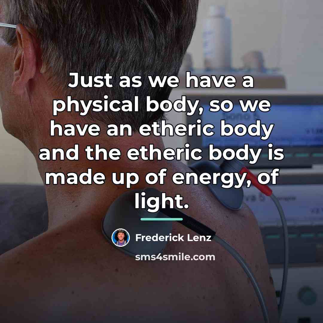 “Just as we have a physical body, so we have…” quote by Frederick Lenz
