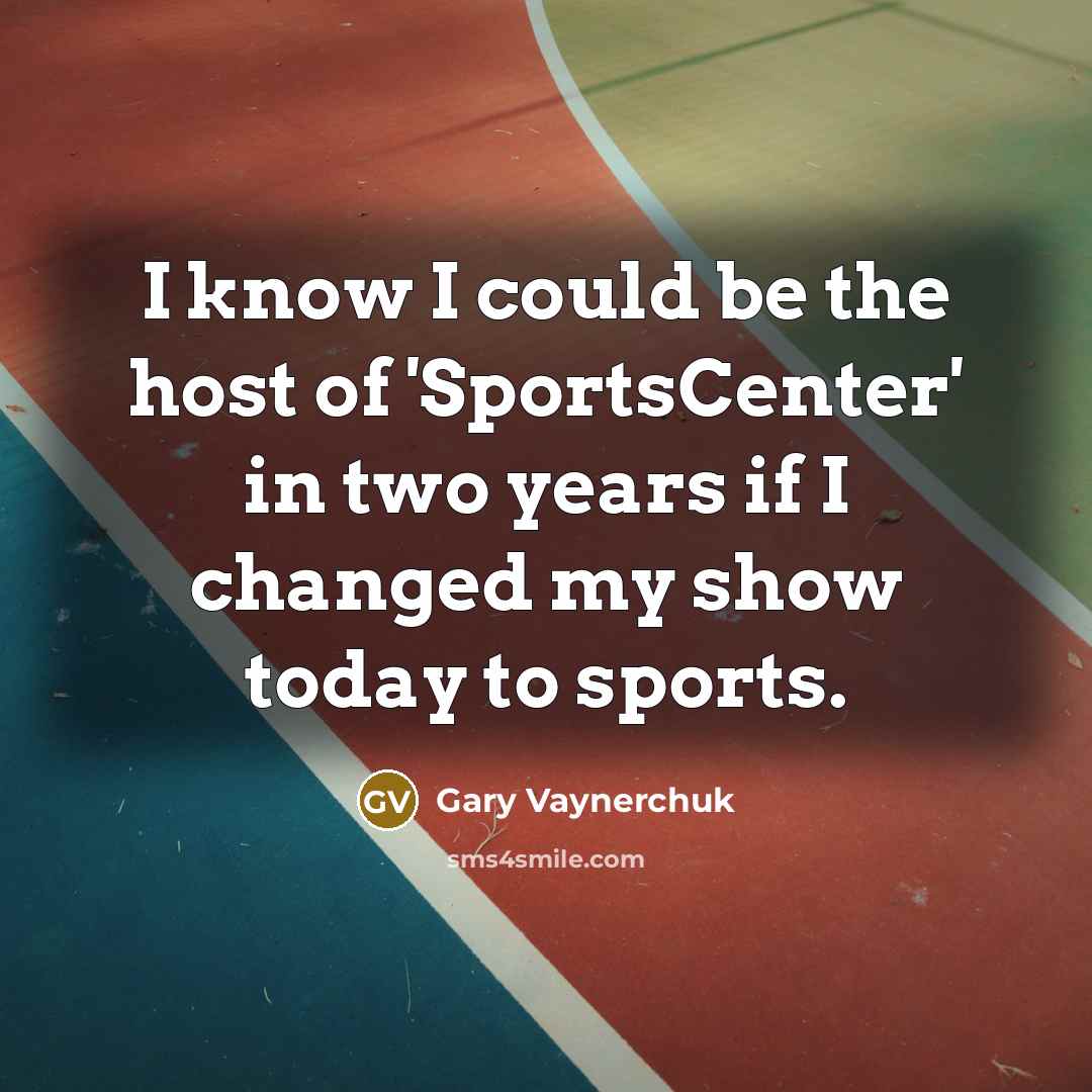 “I know I could be the host of 'SportsCenter' in…” quote by Gary Vaynerchuk