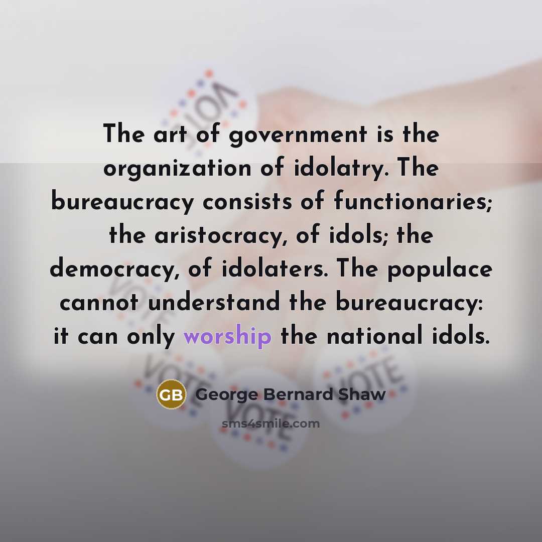 “The art of government is the organization of idolatry. The…” quote by George Bernard Shaw