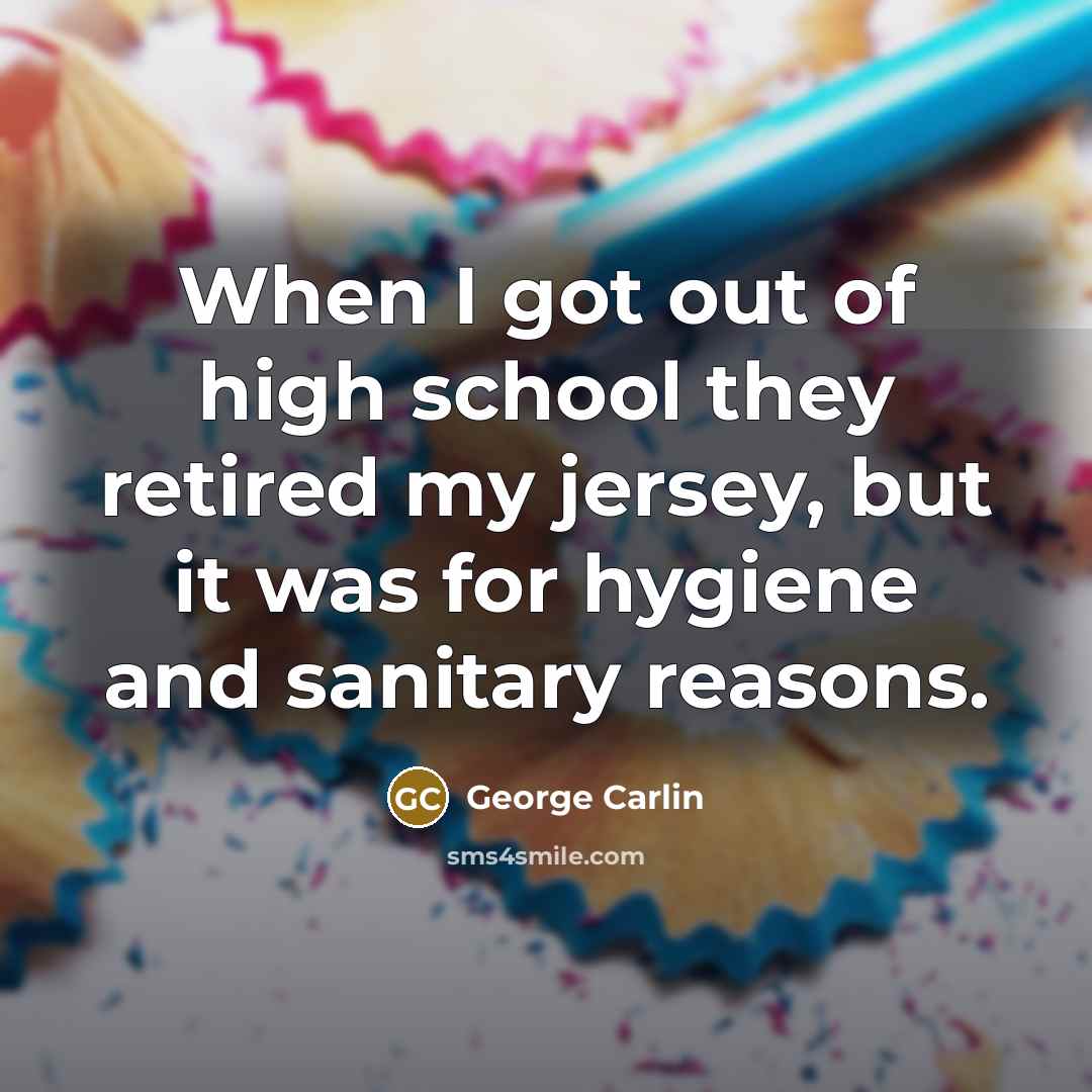 “When I got out of high school they retired my…” quote by George Carlin