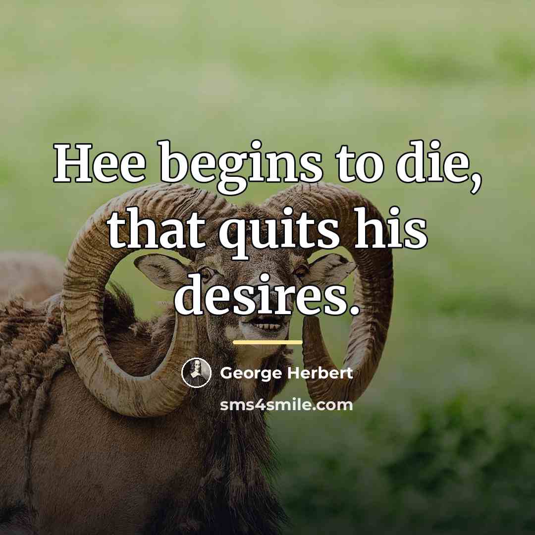 “Hee begins to die, that quits his desires.…” quote by George Herbert