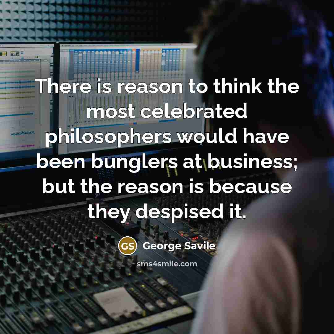 “There is reason to think the most celebrated philosophers would…” quote by George Savile