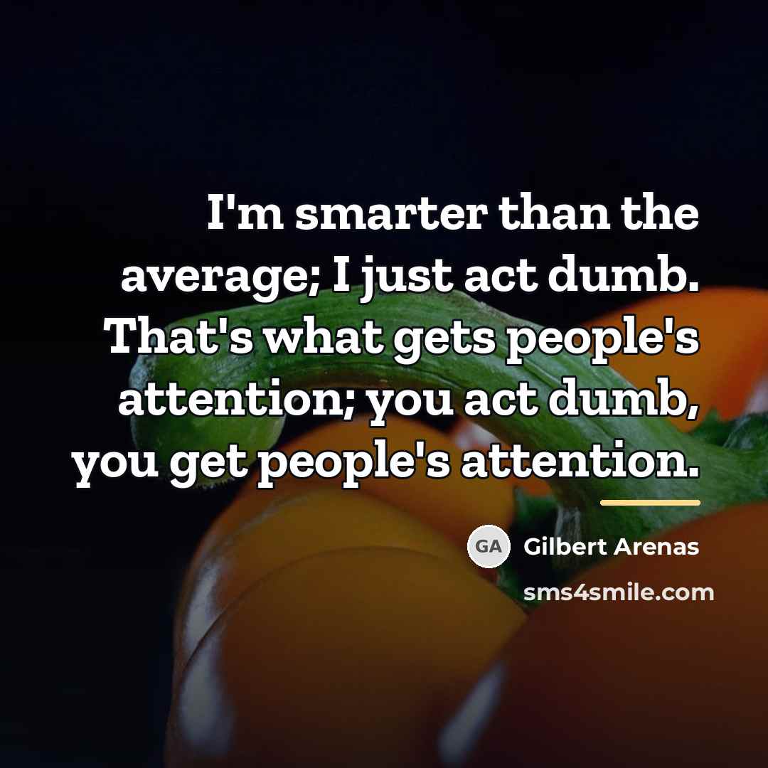 “I'm smarter than the average; I just act dumb. That's…” quote by Gilbert Arenas