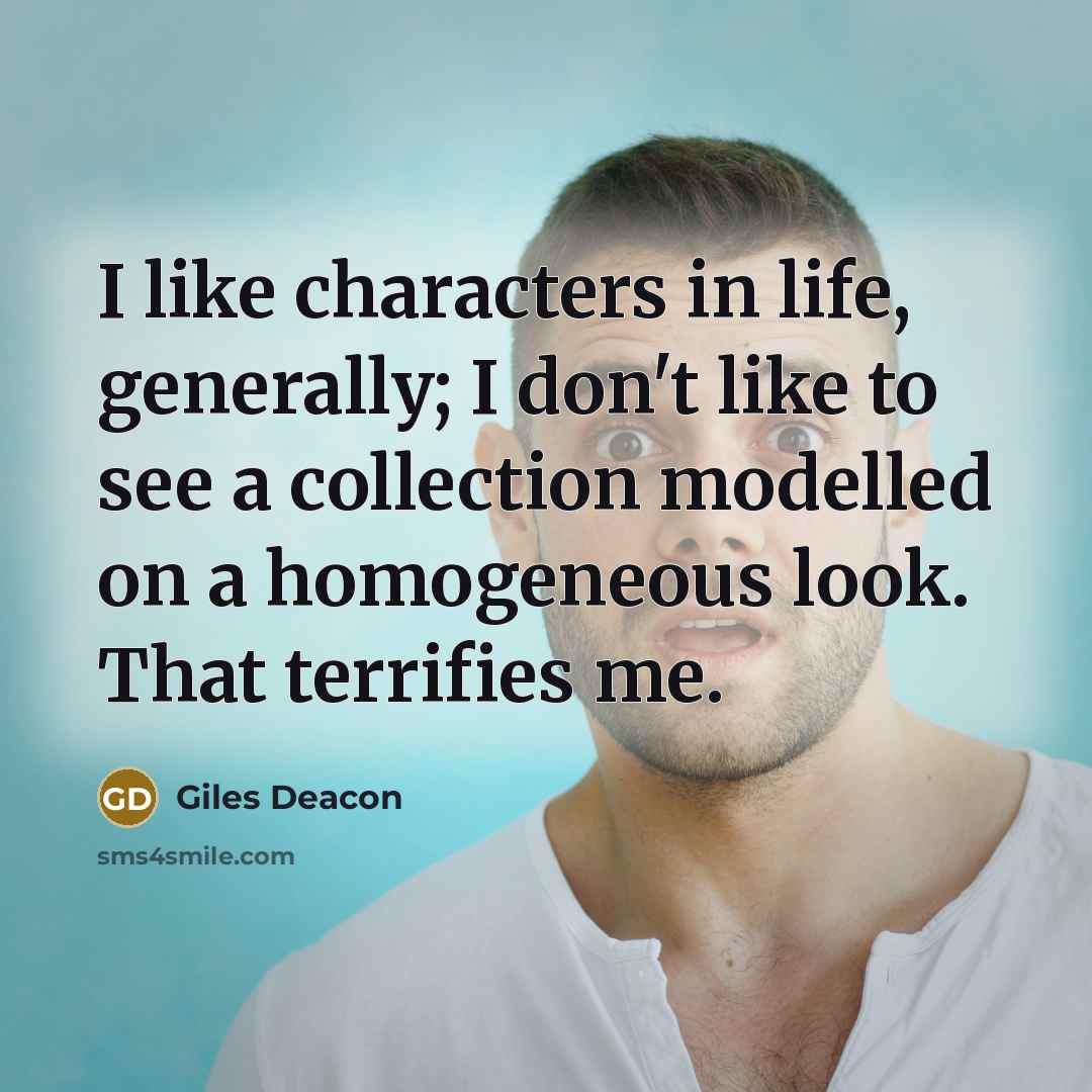 “I like characters in life, generally; I don't like to…” quote by Giles Deacon