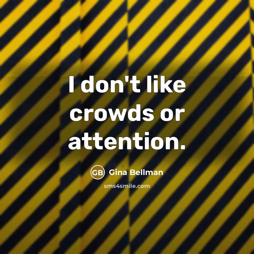 “I don't like crowds or attention.…” quote by Gina Bellman