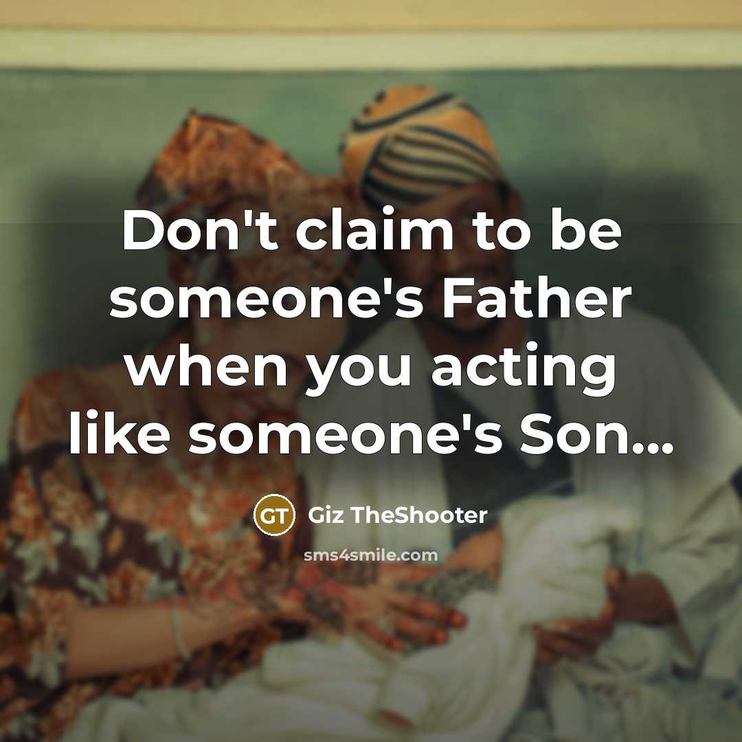 “Don't claim to be someone's Father when you acting like someone's Son...” quote by Giz TheShooter