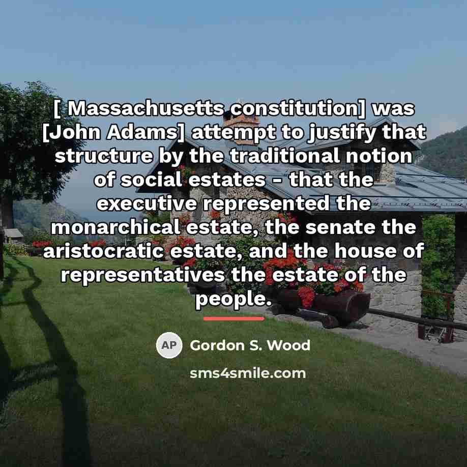 “[ Massachusetts constitution] was [John Adams] attempt to justify that…” quote by Gordon S. Wood