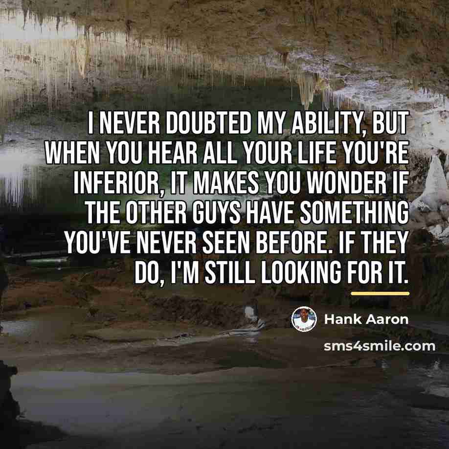 “I never doubted my ability, but when you hear all…” quote by Hank Aaron