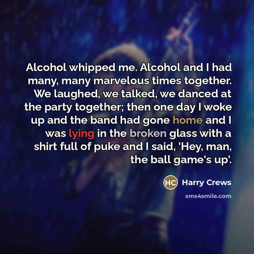 “Alcohol whipped me. Alcohol and I had many, many marvelous…” quote by Harry Crews