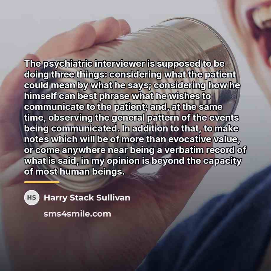 “The psychiatric interviewer is supposed to be doing three things:…” quote by Harry Stack Sullivan