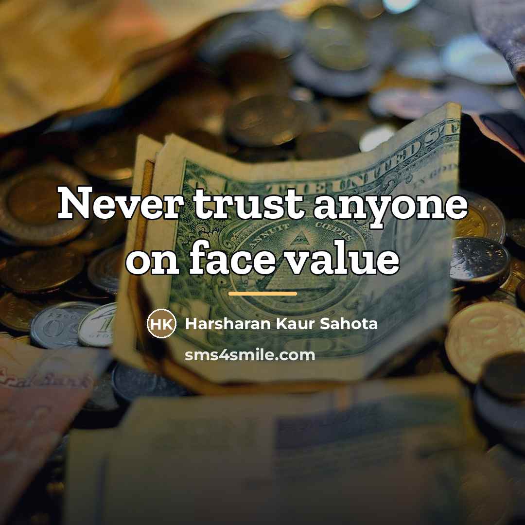 “Never trust anyone on face value…” quote by Harsharan Kaur Sahota
