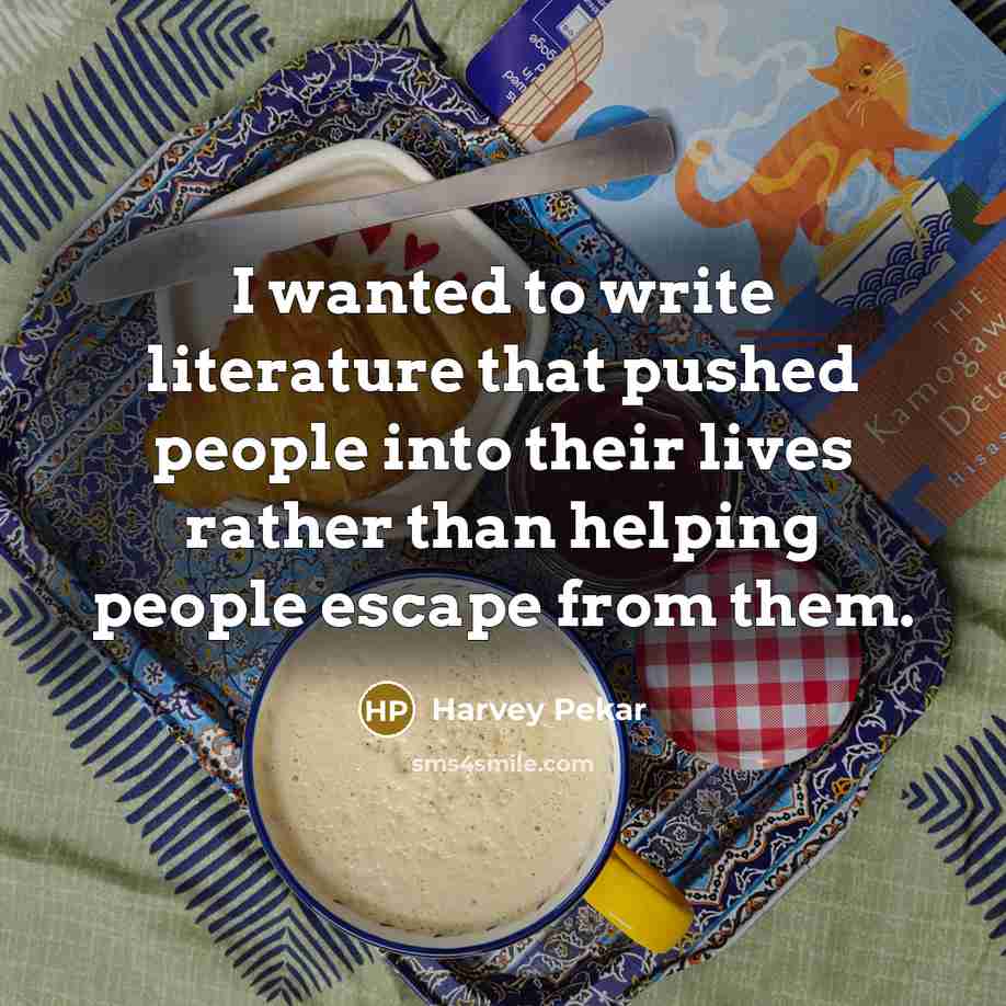 “I wanted to write literature that pushed people into their…” quote by Harvey Pekar