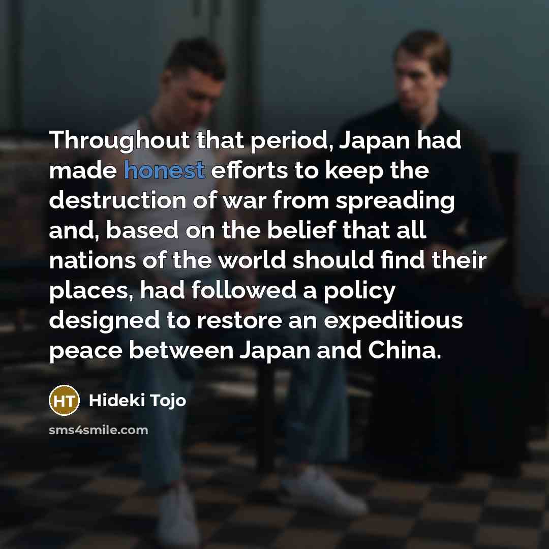 “Throughout that period, Japan had made honest efforts to keep…” quote by Hideki Tojo