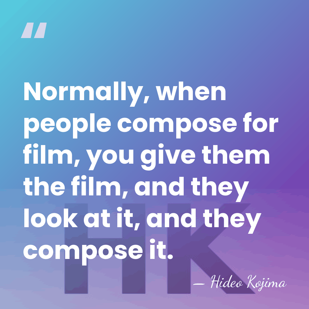 Normally, when people compose for film, you give them the film, and&hellip; - Hideo Kojima