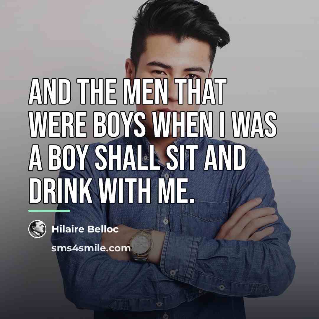 “And the men that were boys when I was a…” quote by Hilaire Belloc