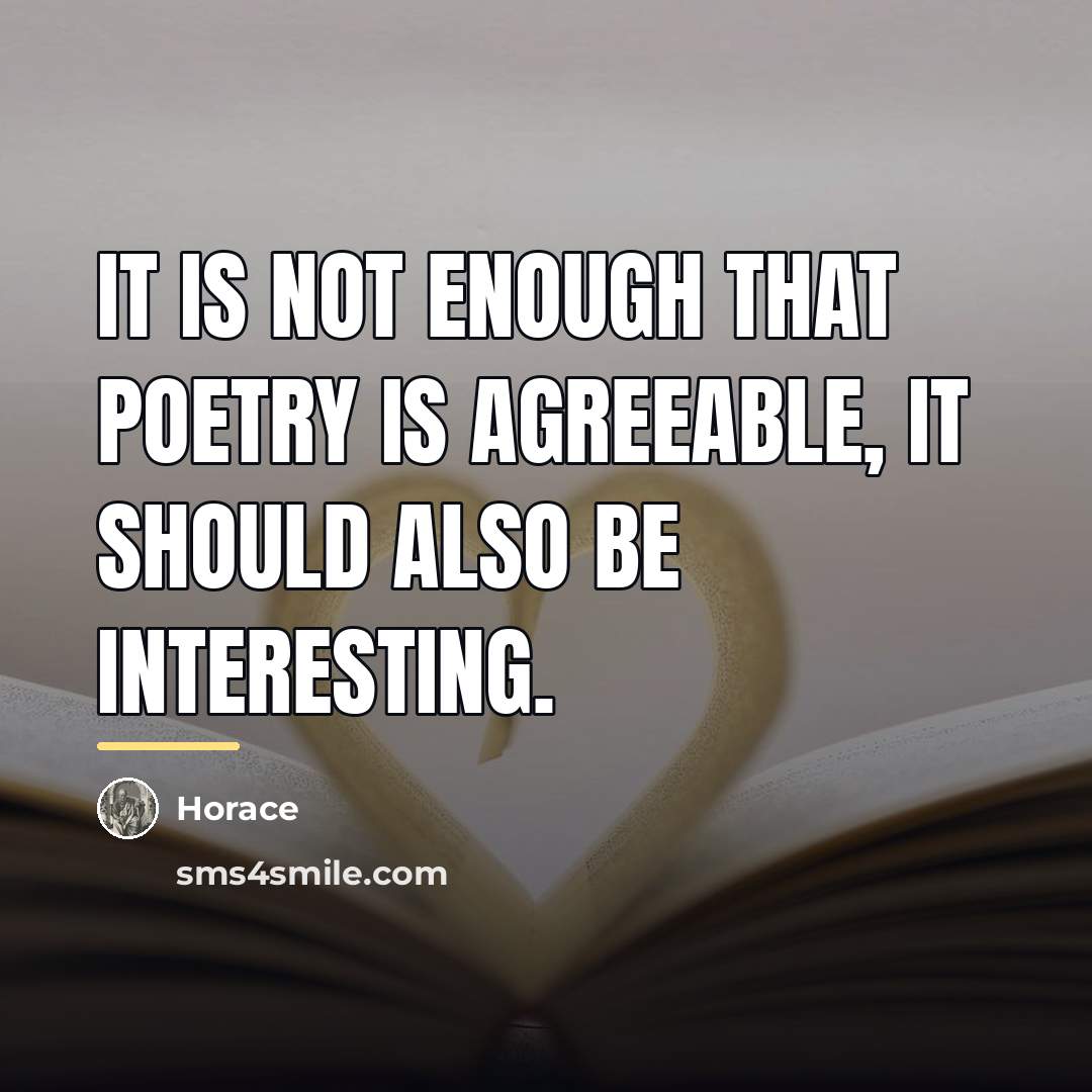 “It is not enough that poetry is agreeable, it should…” quote by Horace