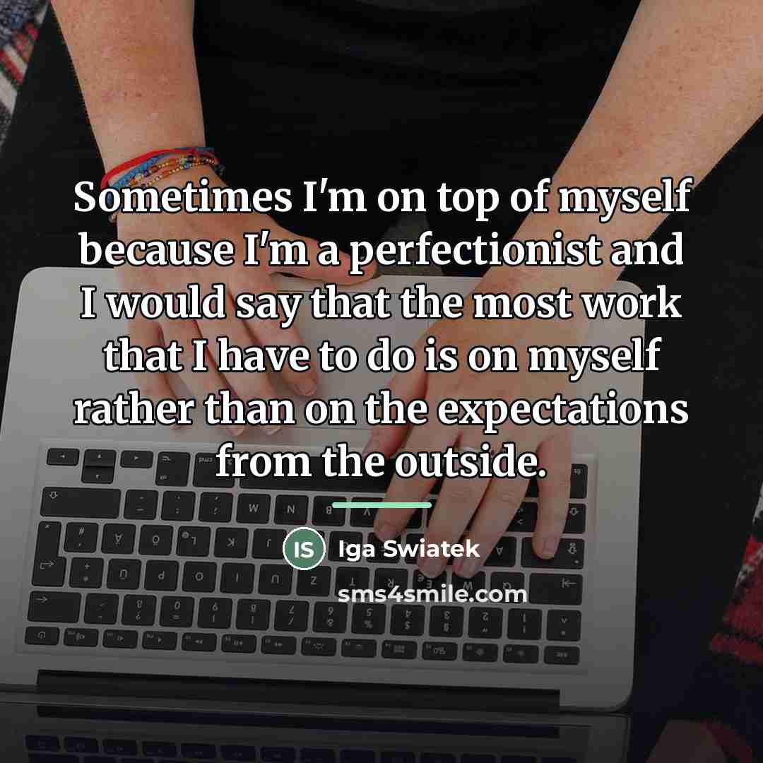 “Sometimes I'm on top of myself because I'm a perfectionist…” quote by Iga Swiatek